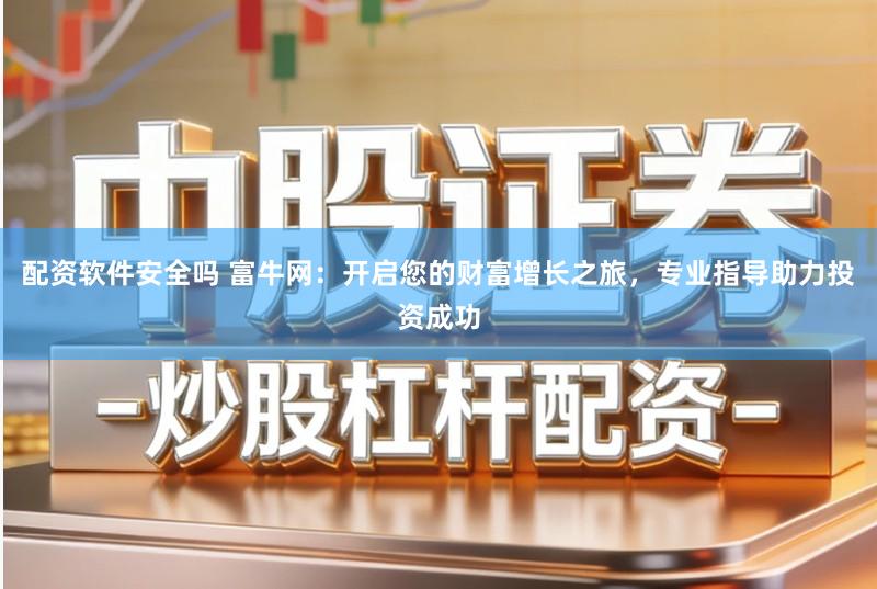 配资软件安全吗 富牛网：开启您的财富增长之旅，专业指导助力投资成功