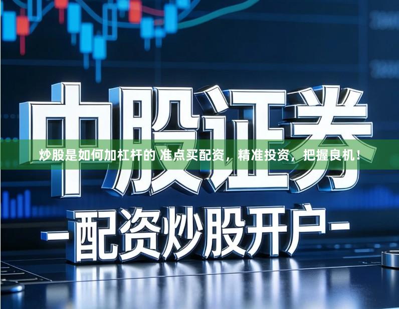 炒股是如何加杠杆的 准点买配资，精准投资，把握良机！