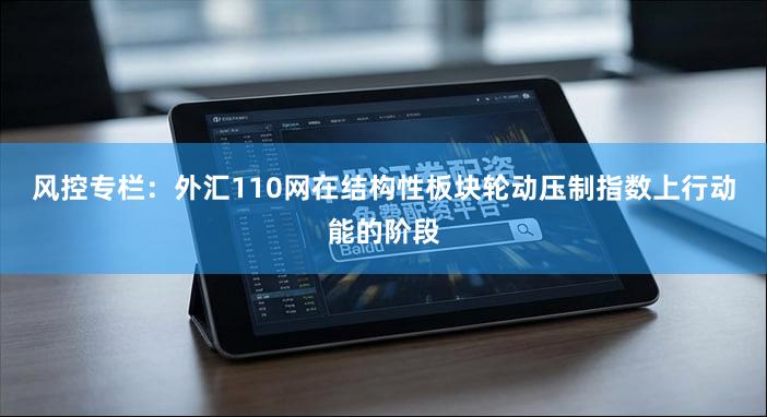 风控专栏：外汇110网在结构性板块轮动压制指数上行动能的阶段