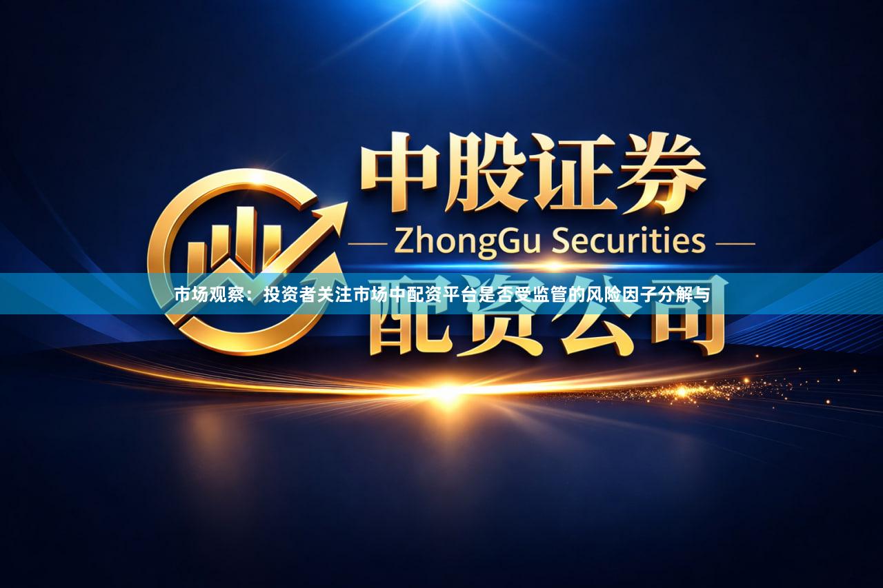 市场观察：投资者关注市场中配资平台是否受监管的风险因子分解与