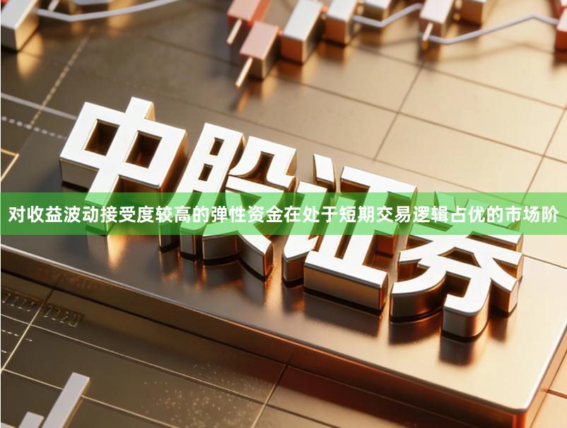 对收益波动接受度较高的弹性资金在处于短期交易逻辑占优的市场阶