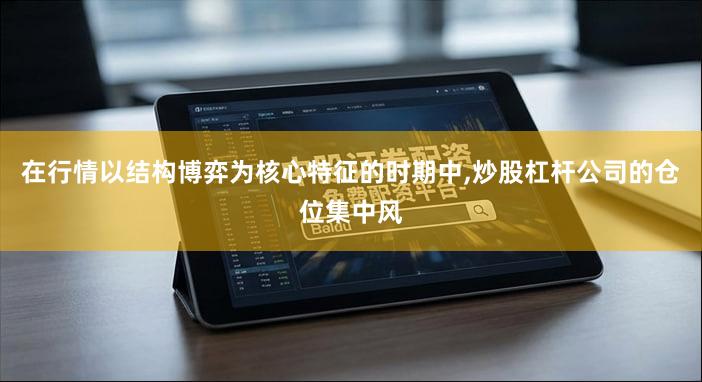 在行情以结构博弈为核心特征的时期中,炒股杠杆公司的仓位集中风