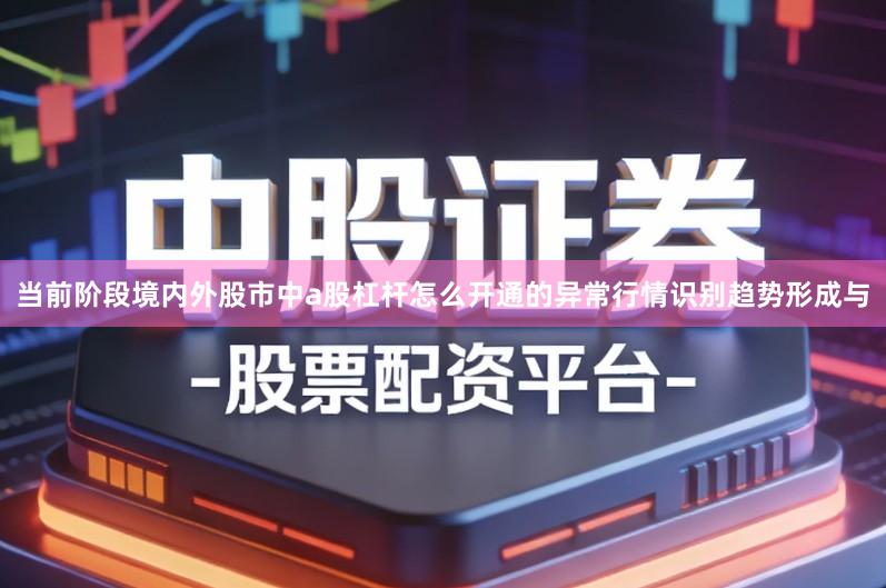 当前阶段境内外股市中a股杠杆怎么开通的异常行情识别趋势形成与